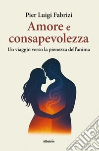 Amore e consapevolezza. Un viaggio verso la pienezza dell'anima. E-book. Formato EPUB ebook