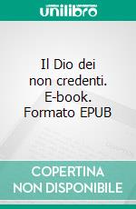 Il Dio dei non credenti. E-book. Formato EPUB ebook