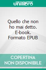 Quello che non ho mai detto. E-book. Formato EPUB ebook