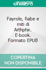 Fayrole, fiabe e miti di Arthphir. E-book. Formato EPUB ebook
