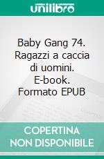 Baby Gang 74. Ragazzi a caccia di uomini. E-book. Formato EPUB ebook