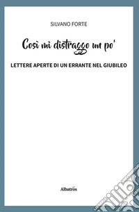 Così mi distraggo un po’. Lettere aperte di un errante nel Giubileo. E-book. Formato EPUB ebook