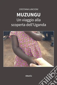 Muzungu. Un viaggio alla scoperta dell’Uganda. E-book. Formato EPUB ebook