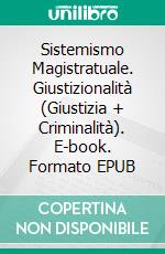 Sistemismo Magistratuale. Giustizionalità (Giustizia + Criminalità). E-book. Formato EPUB ebook