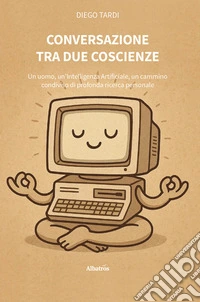 Conversazione tra due coscienze. Un uomo, un’Intelligenza Artificiale, un cammino condiviso di profonda ricerca personale. E-book. Formato EPUB ebook