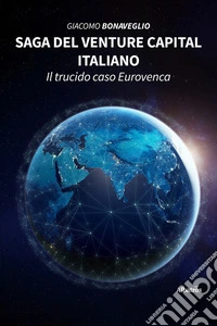 Saga del venture capital italiano. Il trucido caso Eurovenca. E-book. Formato EPUB ebook