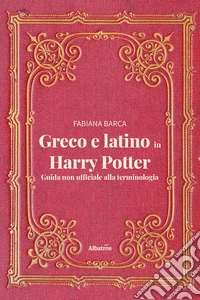 Greco e latino in Harry Potter. Guida non ufficiale alla terminologia. E-book. Formato EPUB ebook