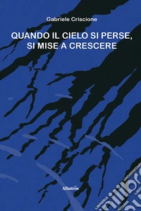 Quando il cielo si perse, si mise a crescere. E-book. Formato EPUB ebook
