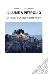 Il lume a petrolio. La traccia di un vissuto dolce-amaro. E-book. Formato EPUB ebook