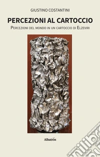 Percezioni al Cartoccio. Percezioni del mondo in un cartoccio di Elzeviri. E-book. Formato EPUB ebook