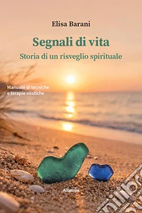 Segnali di vita. Storia di un risveglio spirituale. Manuale di tecniche e terapie olistiche. E-book. Formato EPUB ebook