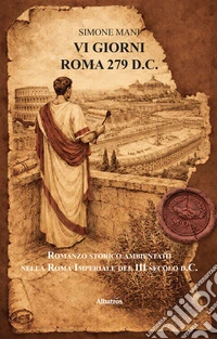 VI Giorni – Roma 279 d.C. Romanzo storico ambientato nella Roma Imperiale del III secolo d.C.. E-book. Formato EPUB ebook