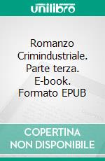 Romanzo Crimindustriale. Parte terza. E-book. Formato EPUB ebook