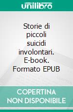 Storie di piccoli suicidi involontari. E-book. Formato EPUB ebook