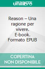 Reason – Una ragione per vivere. E-book. Formato EPUB ebook