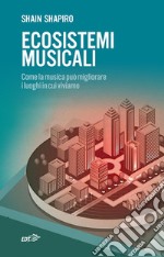 Ecosistemi musicali: Come la musica può migliorare i luoghi in cui viviamo. E-book. Formato EPUB ebook