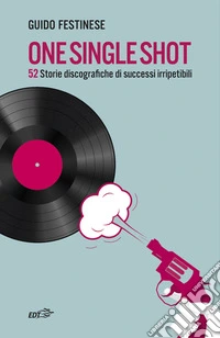 One Single Shot: 52 storie discografiche di successi irripetibili. E-book. Formato EPUB ebook