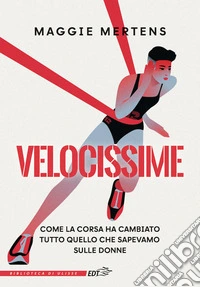 Velocissime: Come la corsa ha cambiato tutto quello che sapevamo sulle donne. E-book. Formato EPUB ebook
