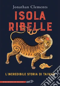 Isola ribelle: L'incredibile storia di Taiwan. E-book. Formato EPUB ebook