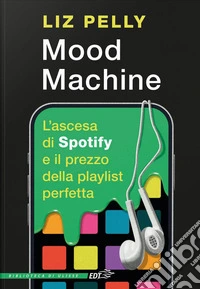 Mood Machine: L'ascesa di Spotify e il prezzo della playlist perfetta. E-book. Formato EPUB ebook