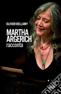 Martha Argerich racconta: Ricordi aneddotti e pensieri della leggendaria pianista. E-book. Formato EPUB ebook