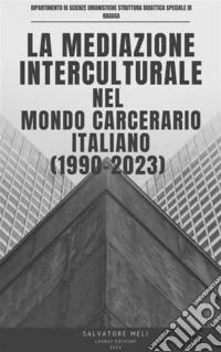La mediazione interculturale nel mondo carcerario italiano (1990 - 2023). E-book. Formato EPUB ebook