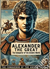 Alexander the Great: The Conqueror of the Ancient WorldMicro Book - C4 - Series Historical Figures Who Changed the World. E-book. Formato EPUB ebook