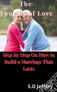 The Four Rs of Love: (Step by Step On How to Build a Marriage That Lasts). E-book. Formato EPUB ebook