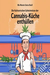 Die kulinarischen Geheimnisse der Cannabis-Küche enthüllen. E-book. Formato EPUB ebook