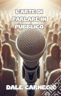 L'arte di parlare in pubblico (tradotto). E-book. Formato EPUB ebook