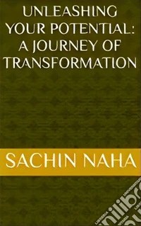 Unleashing Your Potential: A Journey of Transformation. E-book. Formato EPUB ebook