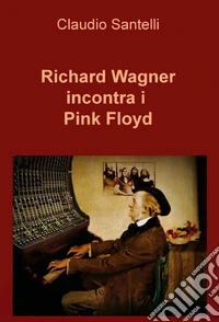 Wagner incontra i Pink Floyd. E-book. Formato EPUB ebook