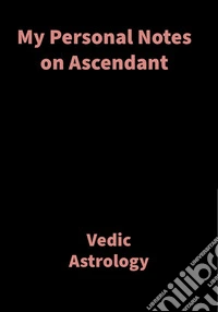 My Personal Notes on AscendantVedic Astrology. E-book. Formato EPUB ebook