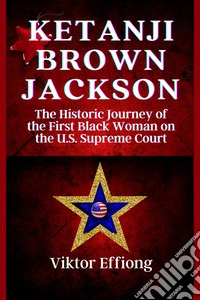 Ketanji Brown JacksonThe Historic Journey of the First Black Woman on the U.S. Supreme Court. E-book. Formato EPUB ebook
