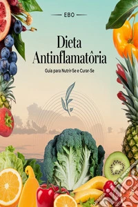 Dieta Antiinflamatória: Guia para Nutrir-se e Curar-se. E-book. Formato EPUB ebook