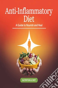 Anti-Inflammatory Diet: A Guide to Nourish and Heal. E-book. Formato EPUB ebook