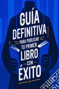 Guía Definitiva para Publicar tu primer Libro con Éxito. E-book. Formato EPUB ebook