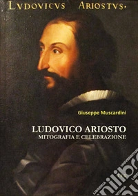 Ludovico AriostoMitografia e celebrazione. E-book. Formato EPUB ebook