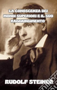 La conoscenza dei mondi superiori e il suo raggiungimento (tradotto). E-book. Formato EPUB ebook