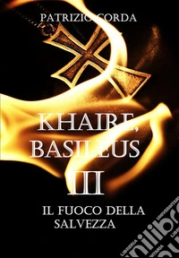Khaire, Basileus. Il Fuoco della Salvezza. E-book. Formato EPUB ebook