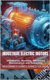 Industrial Electric MotorsInstallation, Running, Advanced Maintenance and Reliability. E-book. Formato EPUB ebook
