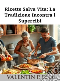 Ricette Salva Vita: La Tradizione Incontra i Supercibi. E-book. Formato EPUB ebook