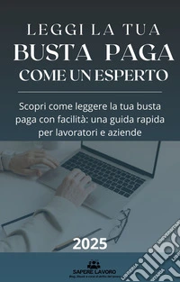 Leggi la tua busta paga come un espertoScopri come leggere la tua busta paga con facilità: una guida rapida per lavoratori e Aziende. E-book. Formato EPUB ebook