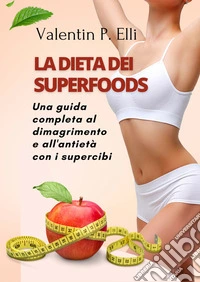 La Dieta dei SuperfoodsUna Guida Completa al Dimagrimento e all'Antietà con i Supercibi. E-book. Formato EPUB ebook