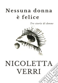 Nessuna donna è feliceTre storie di donne. E-book. Formato EPUB ebook