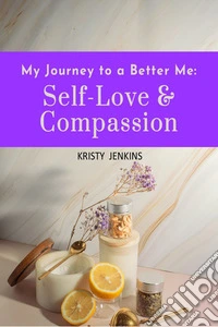 My Journey to a Better MeSelf-Love and Compassion. E-book. Formato EPUB ebook