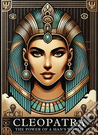 Cleopatra: The Power of a Queen in a Man’s WorldC4 - Series Historical Figures Who Changed the World. E-book. Formato EPUB ebook