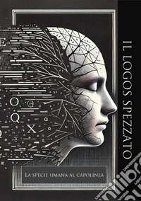 Il Logos SpezzatoLa specie umana al capolinea. E-book. Formato EPUB ebook