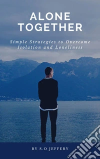Alone Together: Simple Strategies to Overcome Isolation and Loneliness. E-book. Formato EPUB ebook