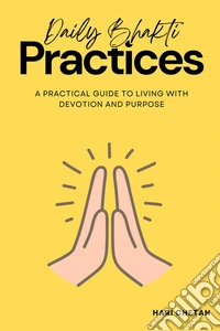 Daily Bhakti PracticesA Practical Guide to Living with Devotion and Purpose. E-book. Formato EPUB ebook
